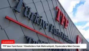 TFF’den Yeni Karar: Yöneticilere Hak Mahrumiyeti, Oyunculara Men Cezası