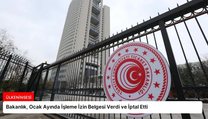 Bakanlık, Ocak Ayında İşleme İzin Belgesi Verdi ve İptal Etti