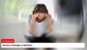 Meniere Hastalığı ve Belirtileri