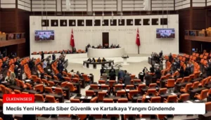 Meclis Yeni Haftada Siber Güvenlik ve Kartalkaya Yangını Gündemde