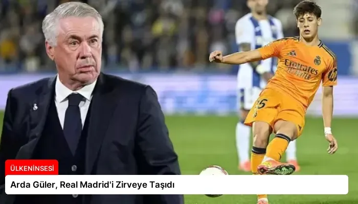 Arda Güler, Real Madrid’i Zirveye Taşıdı