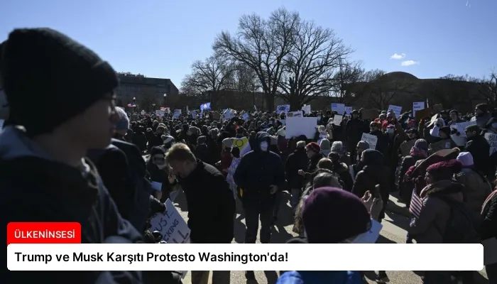 Trump ve Musk Karşıtı Protesto Washington’da!