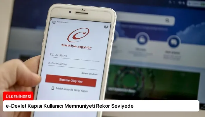 e-Devlet Kapısı Kullanıcı Memnuniyeti Rekor Seviyede