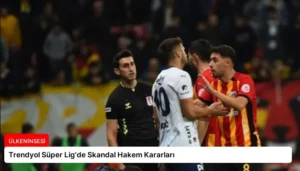 Trendyol Süper Lig’de Skandal Hakem Kararları