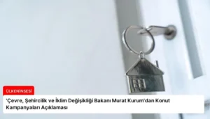 ‘Çevre, Şehircilik ve İklim Değişikliği Bakanı Murat Kurum’dan Konut Kampanyaları Açıklaması