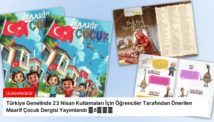 Türkiye Genelinde 23 Nisan Kutlamaları İçin Öğrenciler Tarafından Önerilen Maarif Çocuk Dergisi Yayımlandı ⏬👇