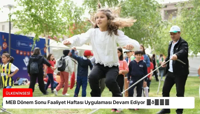 MEB Dönem Sonu Faaliyet Haftası Uygulaması Devam Ediyor ⏬👇