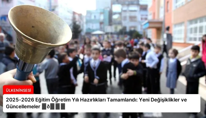 2025-2026 Eğitim Öğretim Yılı Hazırlıkları Tamamlandı: Yeni Değişiklikler ve Güncellemeler ⏬👇