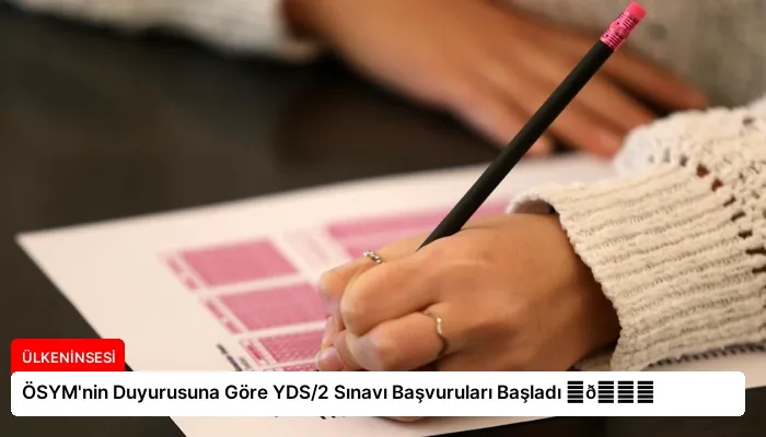 ÖSYM’nin Duyurusuna Göre YDS/2 Sınavı Başvuruları Başladı ⏬👇