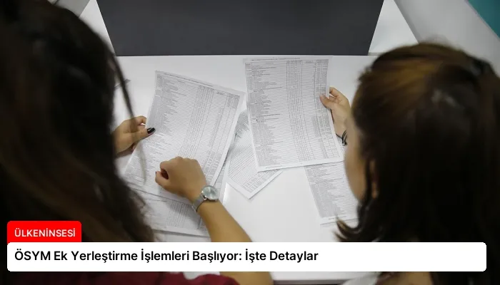 ÖSYM Ek Yerleştirme İşlemleri Başlıyor: İşte Detaylar