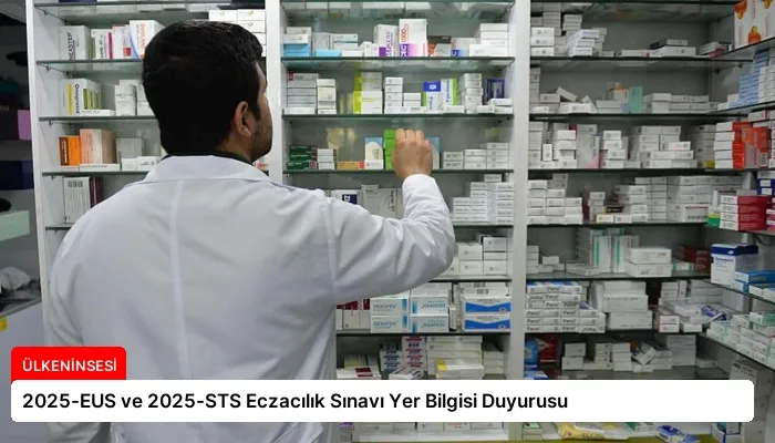 2025-EUS ve 2025-STS Eczacılık Sınavı Yer Bilgisi Duyurusu
