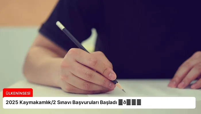 2025 Kaymakamlık/2 Sınavı Başvuruları Başladı ⏬👇