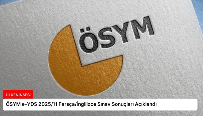 ÖSYM e-YDS 2025/11 Farsça/İngilizce Sınav Sonuçları Açıklandı