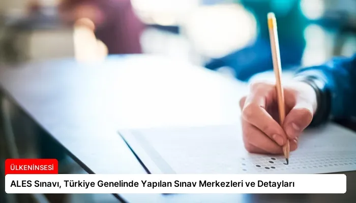 ALES Sınavı, Türkiye Genelinde Yapılan Sınav Merkezleri ve Detayları