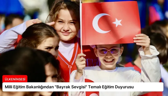 Milli Eğitim Bakanlığından “Bayrak Sevgisi” Temalı Eğitim Duyurusu
