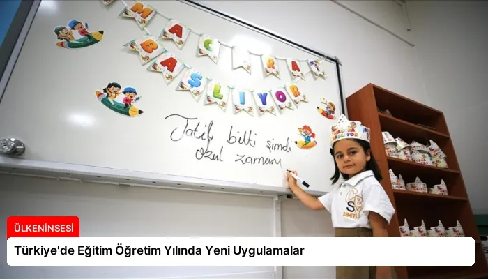 Türkiye’de Eğitim Öğretim Yılında Yeni Uygulamalar