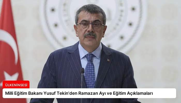 Milli Eğitim Bakanı Yusuf Tekin’den Ramazan Ayı ve Eğitim Açıklamaları