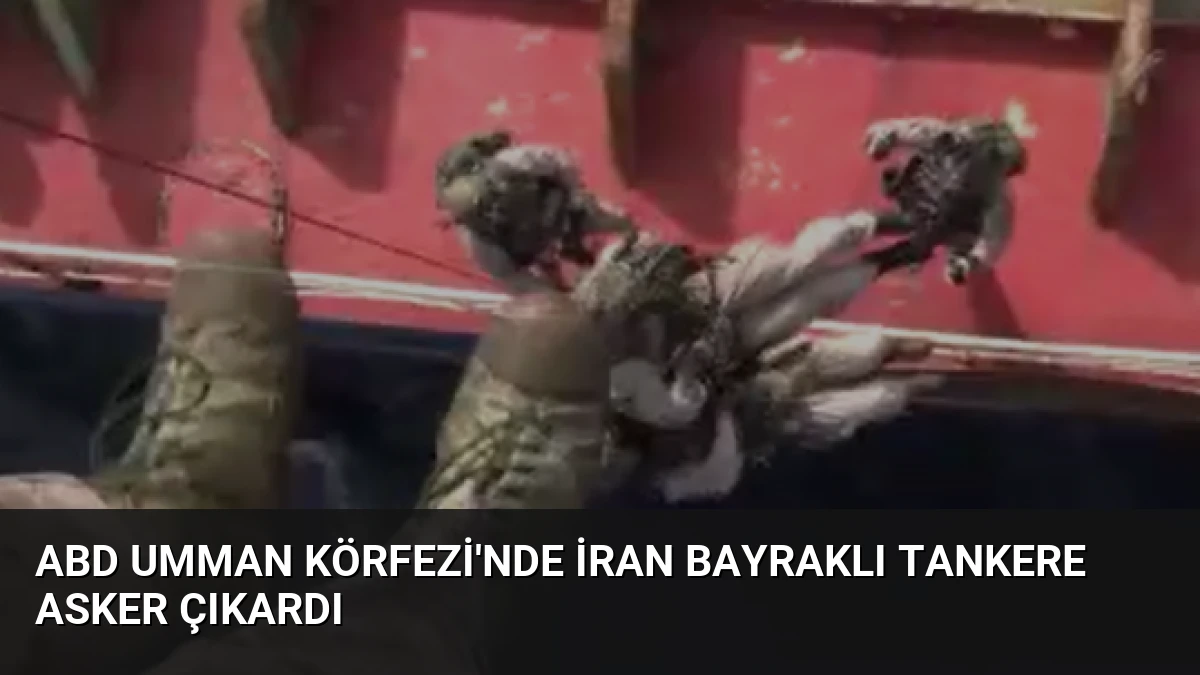 ABD Umman Körfezi’nde İran Bayraklı Tankere Asker Çıkardı