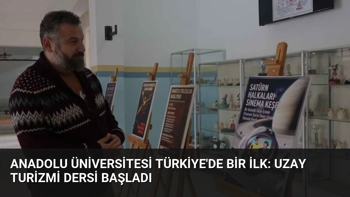 Anadolu Üniversitesi Türkiye’de Bir İlk: Uzay Turizmi Dersi Başladı