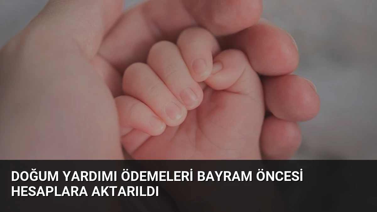 Doğum Yardımı Ödemeleri Bayram Öncesi Hesaplara Aktarıldı