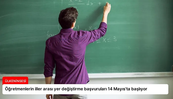 Öğretmenlerin iller arası yer değiştirme başvuruları 14 Mayıs’ta başlıyor