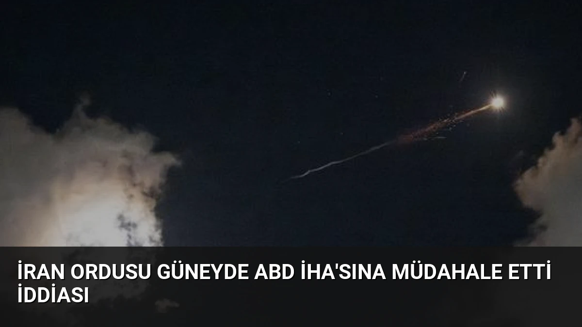 İran Ordusu Güneyde ABD İHA’sına Müdahale Etti İddiası