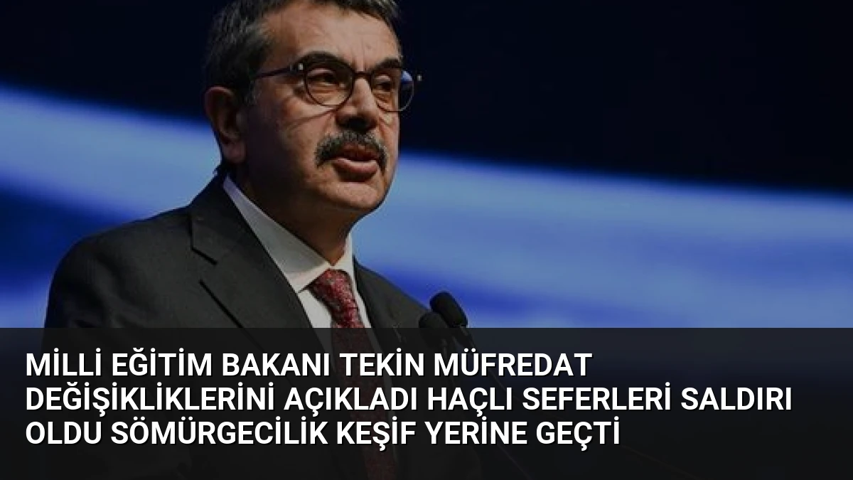 Milli Eğitim Bakanı Tekin Müfredat Değişikliklerini Açıkladı Haçlı Seferleri Saldırı Oldu Sömürgecilik Keşif Yerine Geçti