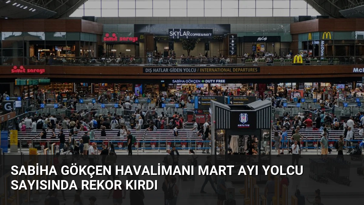 Sabiha Gökçen Havalimanı Mart Ayı Yolcu Sayısında Rekor Kırdı