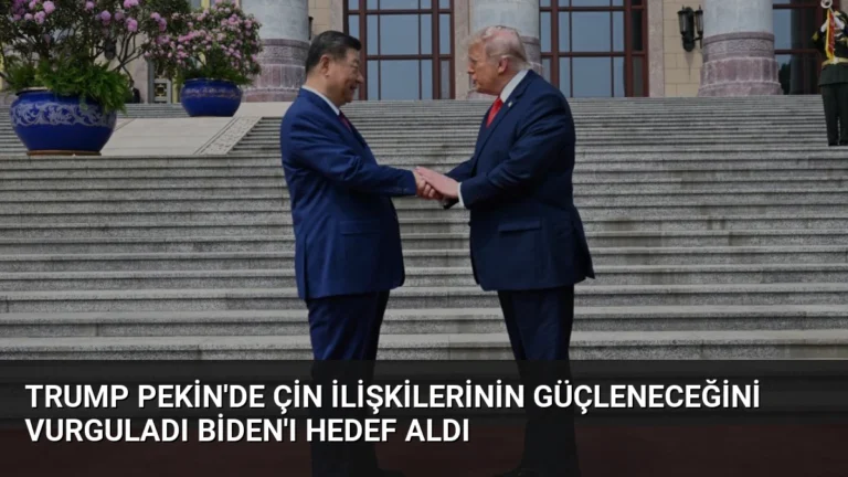 Trump Pekin’de Çin İlişkilerinin Güçleneceğini Vurguladı Biden’ı Hedef Aldı