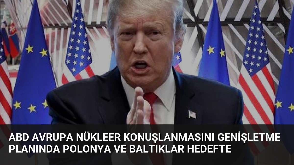 ABD Avrupa Nükleer Konuşlanmasını Genişletme Planında Polonya ve Baltıklar Hedefte