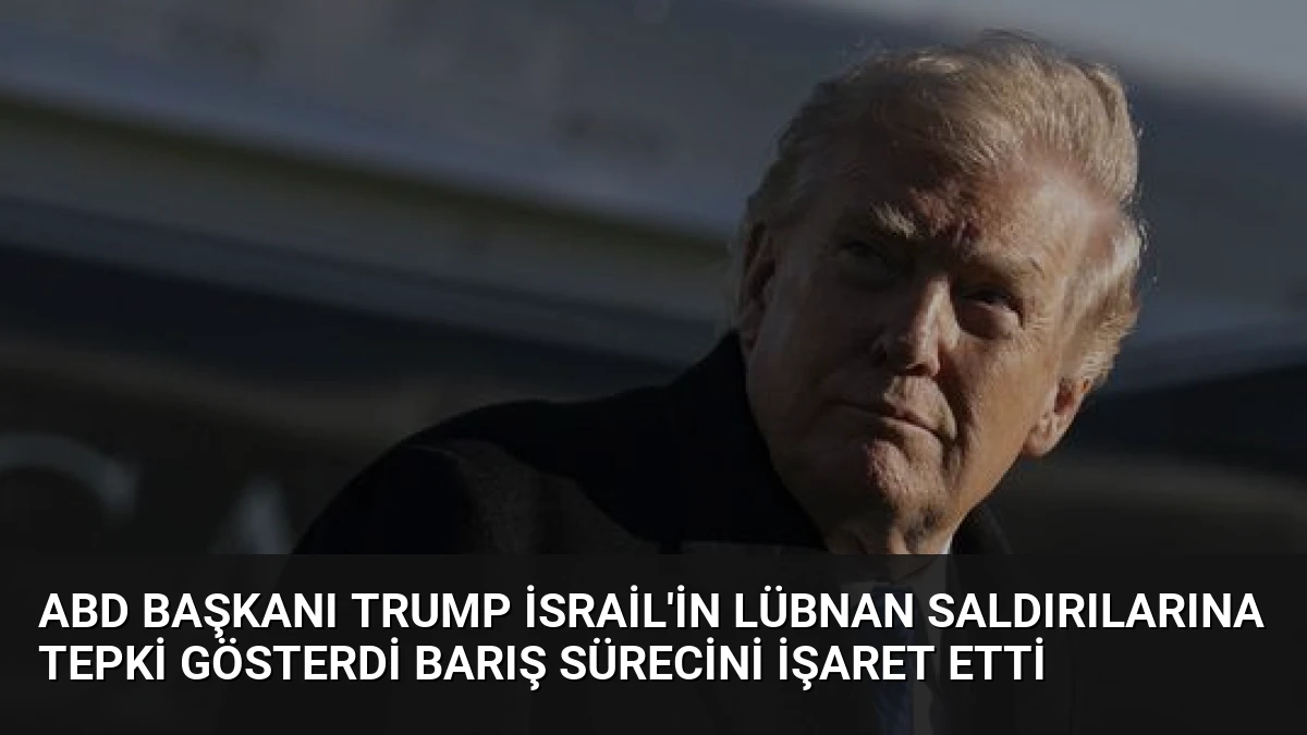 ABD Başkanı Trump İsrail’in Lübnan Saldırılarına Tepki Gösterdi Barış Sürecini İşaret Etti