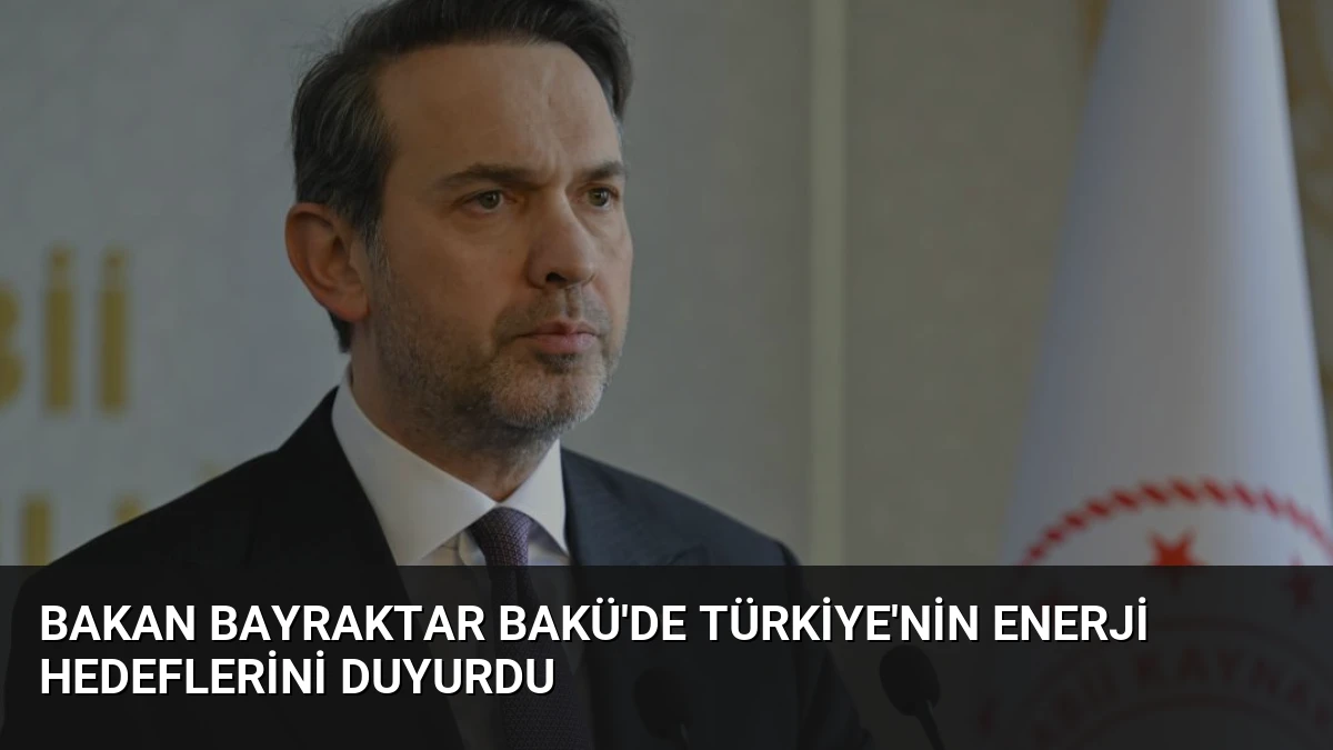 Bakan Bayraktar Bakü’de Türkiye’nin Enerji Hedeflerini Duyurdu