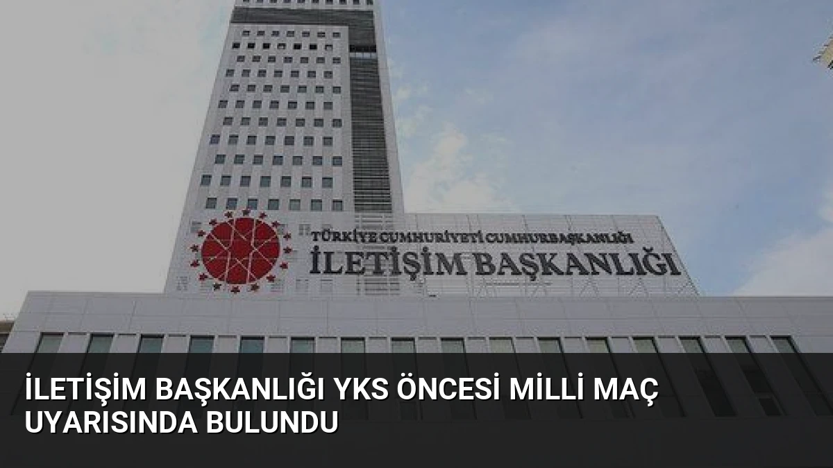 İletişim Başkanlığı YKS Öncesi Milli Maç Uyarısında Bulundu