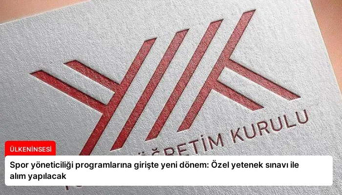 Spor yöneticiliği programlarına girişte yeni dönem: Özel yetenek sınavı ile alım yapılacak