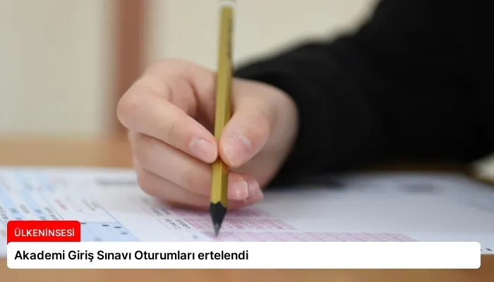 Akademi Giriş Sınavı Oturumları ertelendi