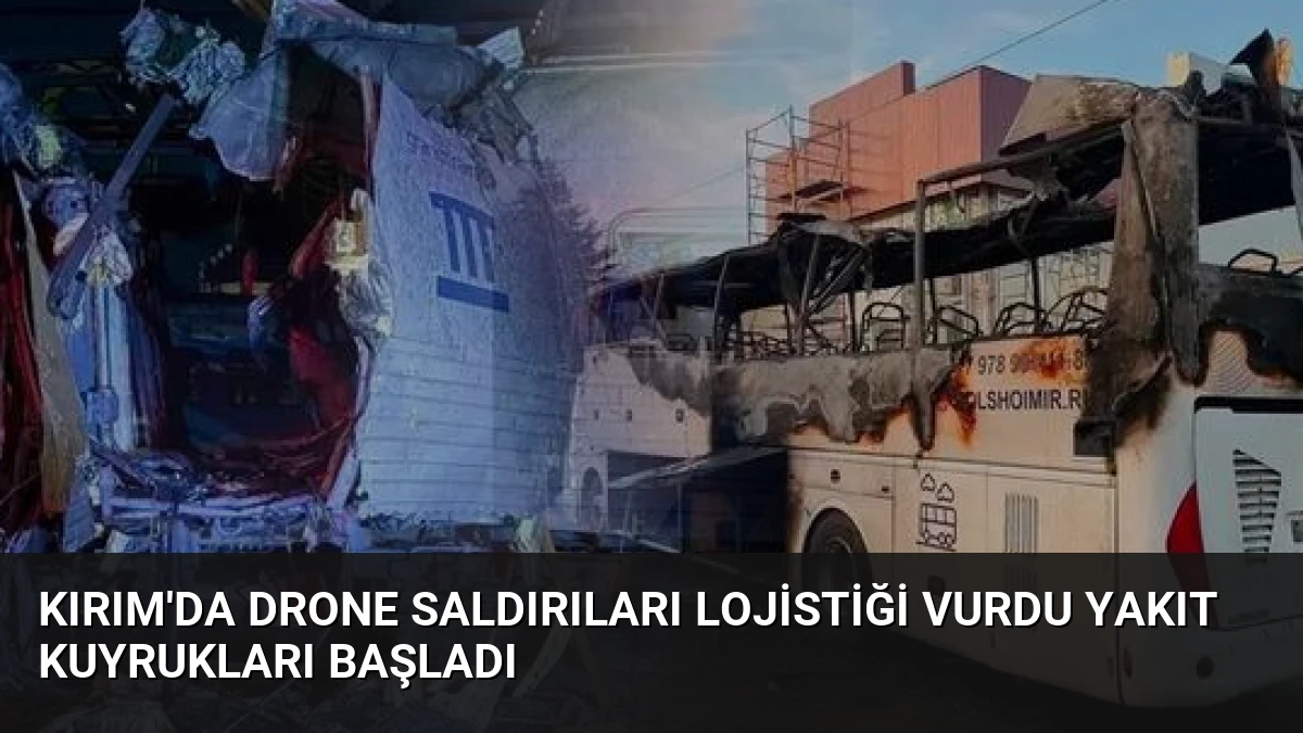 Kırım’da Drone Saldırıları Lojistiği Vurdu Yakıt Kuyrukları Başladı
