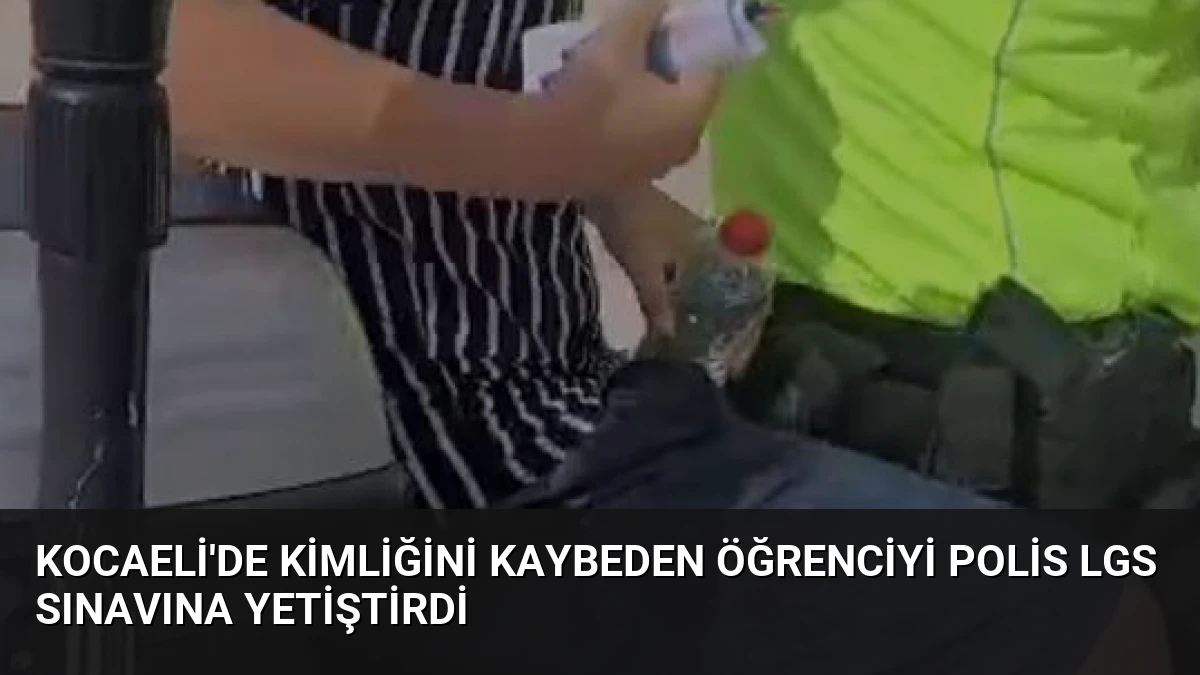 Kocaeli’de Kimliğini Kaybeden Öğrenciyi Polis LGS Sınavına Yetiştirdi