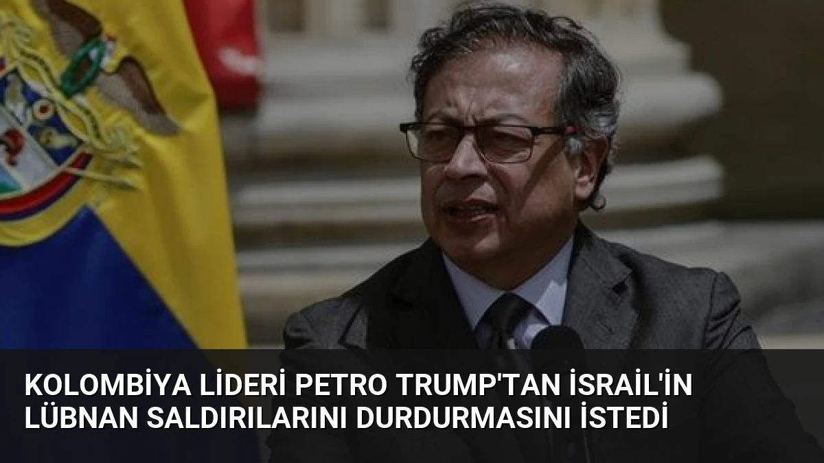 Kolombiya Lideri Petro Trump’tan İsrail’in Lübnan Saldırılarını Durdurmasını İstedi