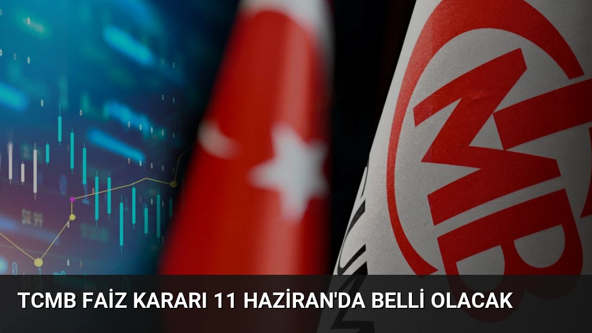 TCMB Faiz Kararı 11 Haziran’da Belli Olacak