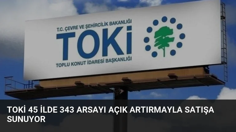 TOKİ 45 İlde 343 Arsayı Açık Artırmayla Satışa Sunuyor