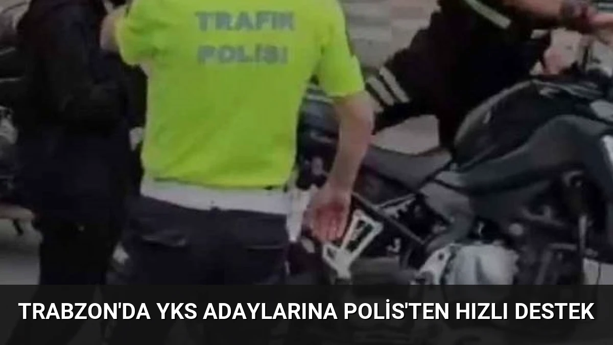 Trabzon’da YKS Adaylarına Polis’ten Hızlı Destek