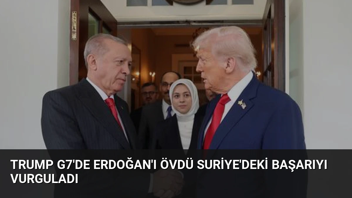 Trump G7’de Erdoğan’ı Övdü Suriye’deki Başarıyı Vurguladı
