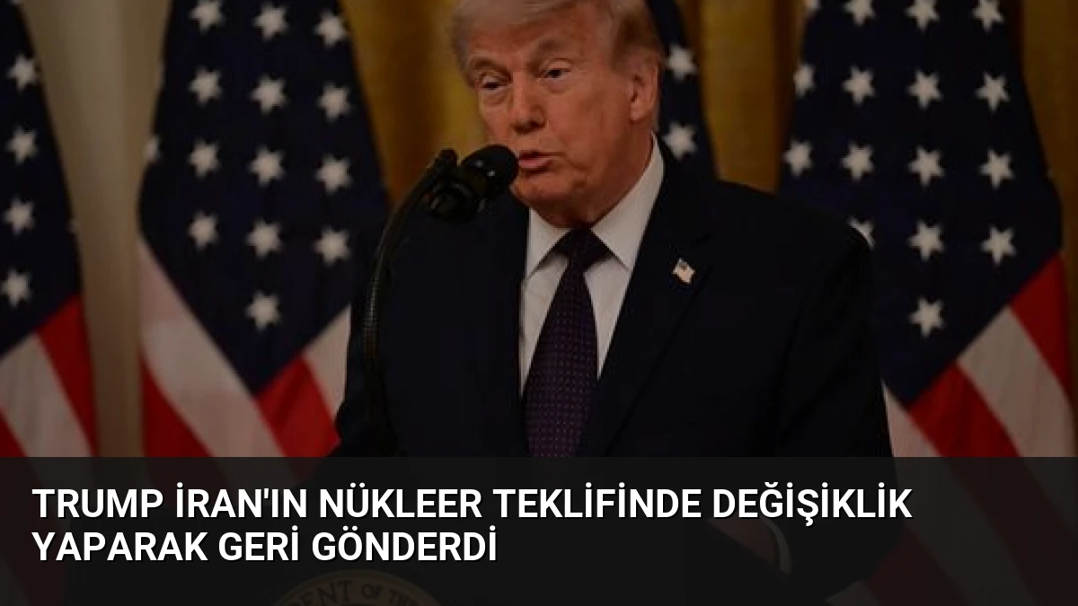 Trump İran’ın Nükleer Teklifinde Değişiklik Yaparak Geri Gönderdi