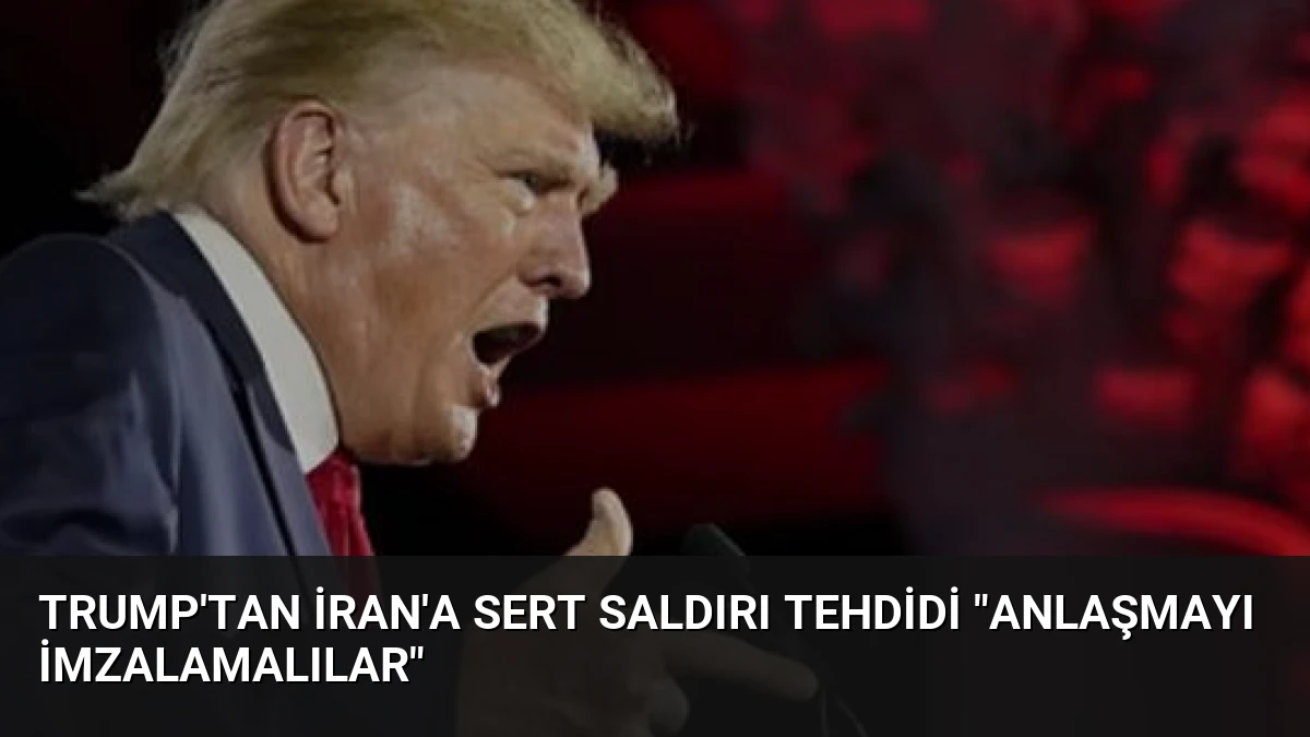 Trump’tan İran’a Sert Saldırı Tehdidi “Anlaşmayı İmzalamalılar”