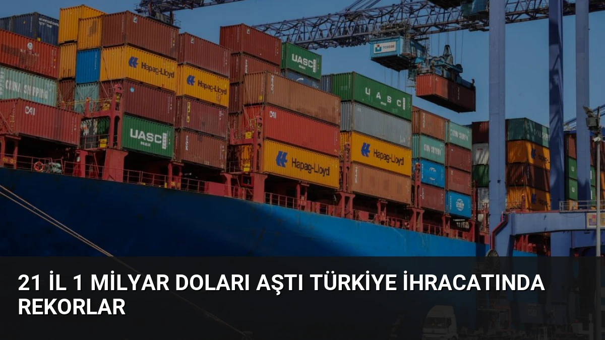 21 İl 1 Milyar Doları Aştı Türkiye İhracatında Rekorlar