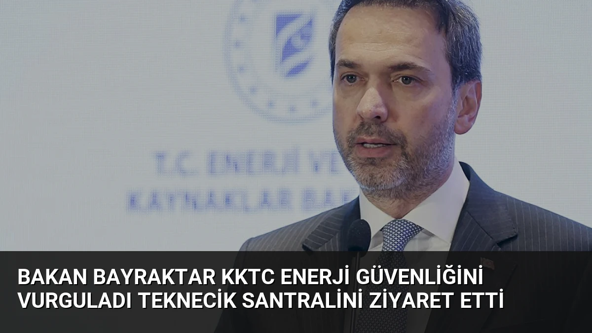 Bakan Bayraktar KKTC Enerji Güvenliğini Vurguladı Teknecik Santralini Ziyaret Etti