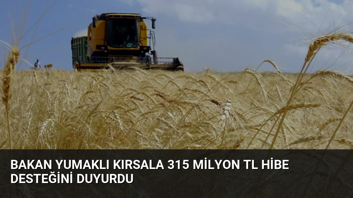 Bakan Yumaklı Kırsala 315 Milyon TL Hibe Desteğini Duyurdu