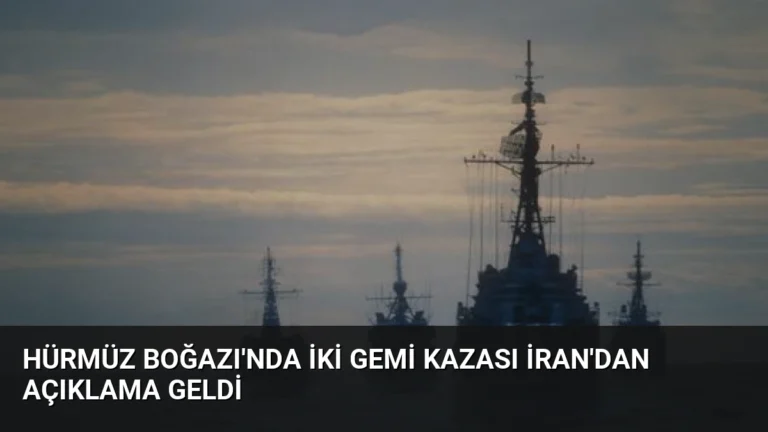 Hürmüz Boğazı’nda İki Gemi Kazası İran’dan Açıklama Geldi