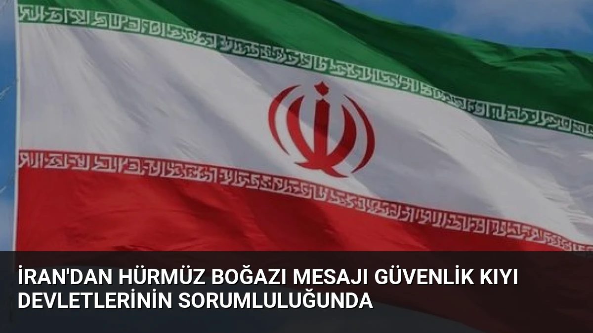 İran’dan Hürmüz Boğazı Mesajı Güvenlik Kıyı Devletlerinin Sorumluluğunda