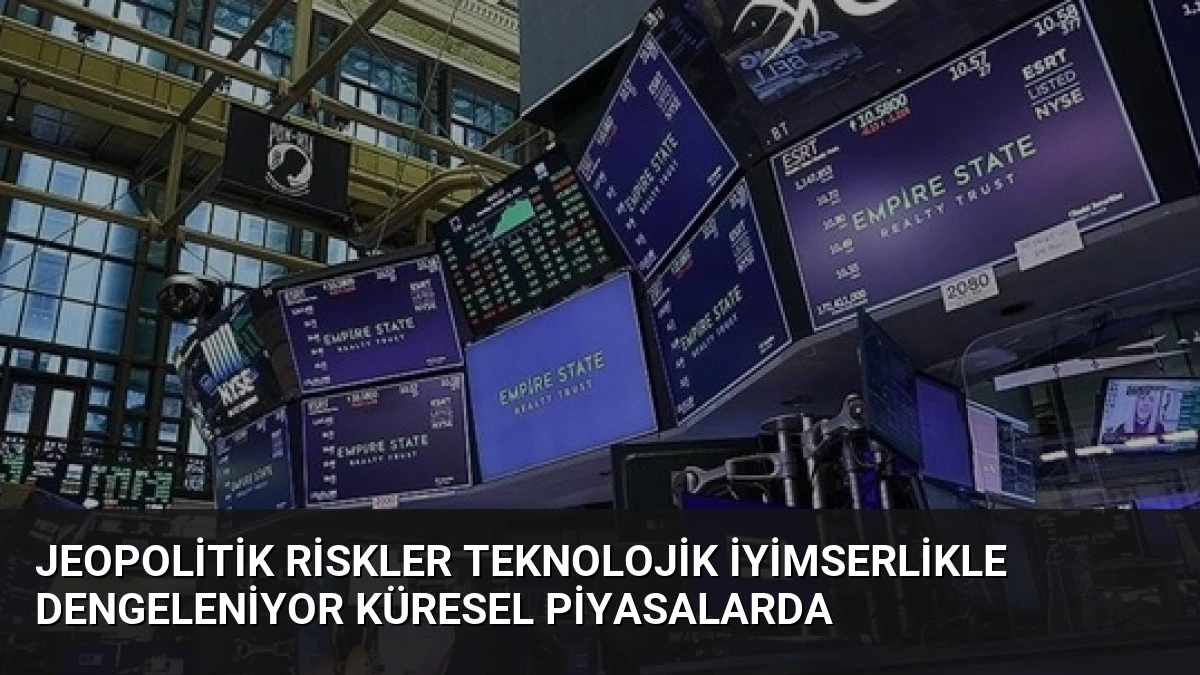 Jeopolitik Riskler Teknolojik İyimserlikle Dengeleniyor Küresel Piyasalarda
